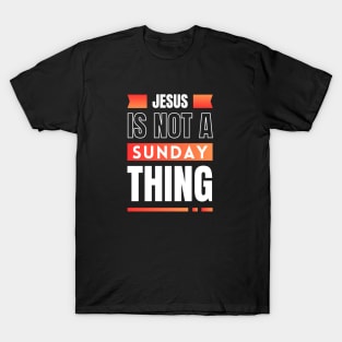 Jesus Is Not A Sunday Thing | Christian T-Shirt